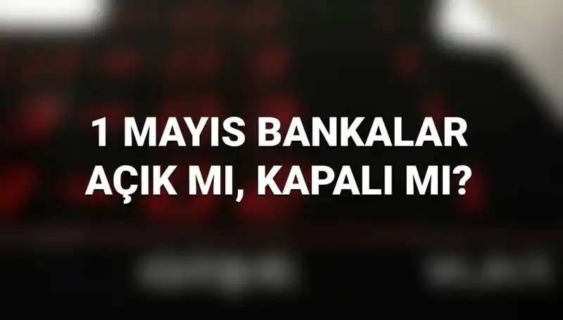 1 Mayıs Emek ve Dayanışma: bankalar açık mı, kapalı mı?