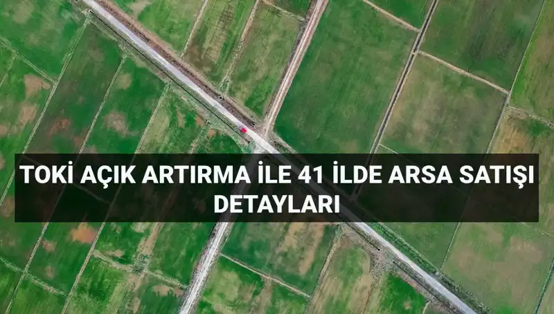 TOKİ, 306 Arsayı Açık Artırma İle Satışa Sunuyor: Tüm Detaylar
