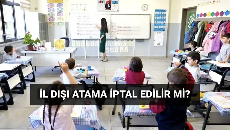 Öğretmenler Dikkat: İl Dışı Atama Sonuçları İptal Edilebilir mi?
