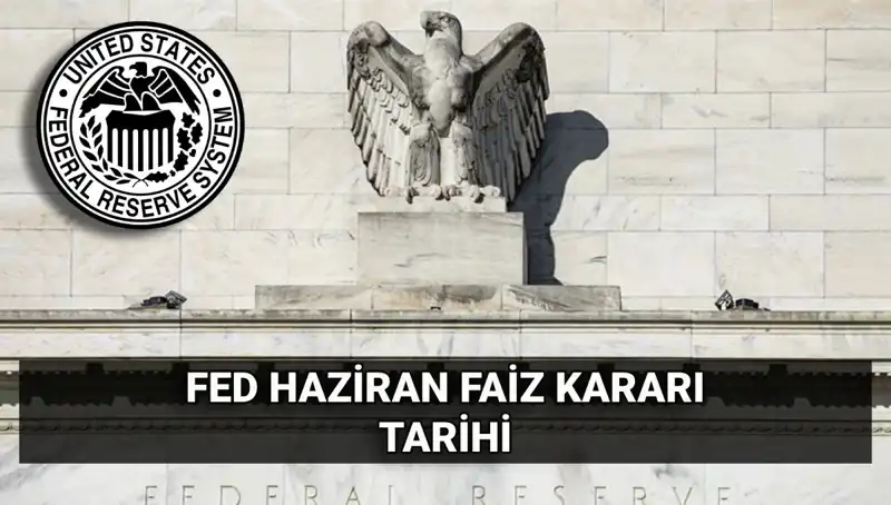 Haziran Ayında FED Faiz Kararı: Piyasalarda Beklentiler ve Olası Etkileri